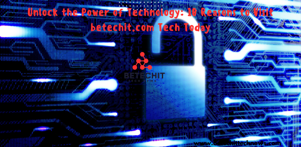 Unlock the Power of Technology: 10 Reasons to Visit betechit.com Tech Today